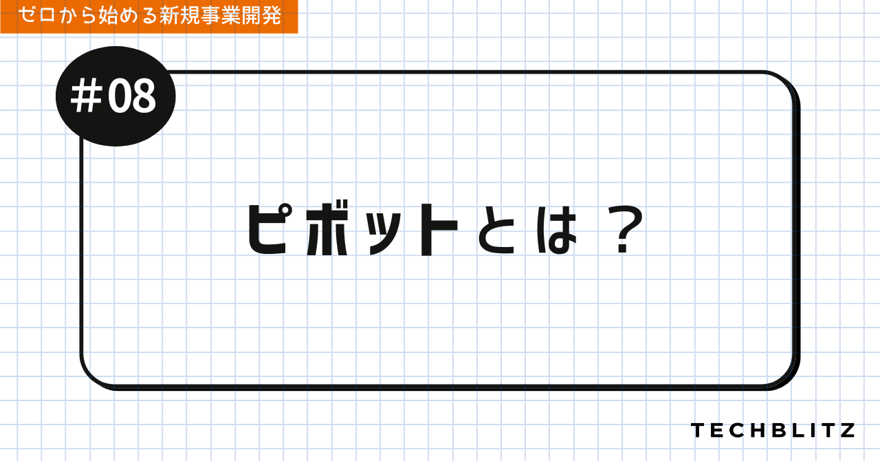 ピボットとは？｜ゼロから始める新規事業開発 #08 – TECHBLITZ