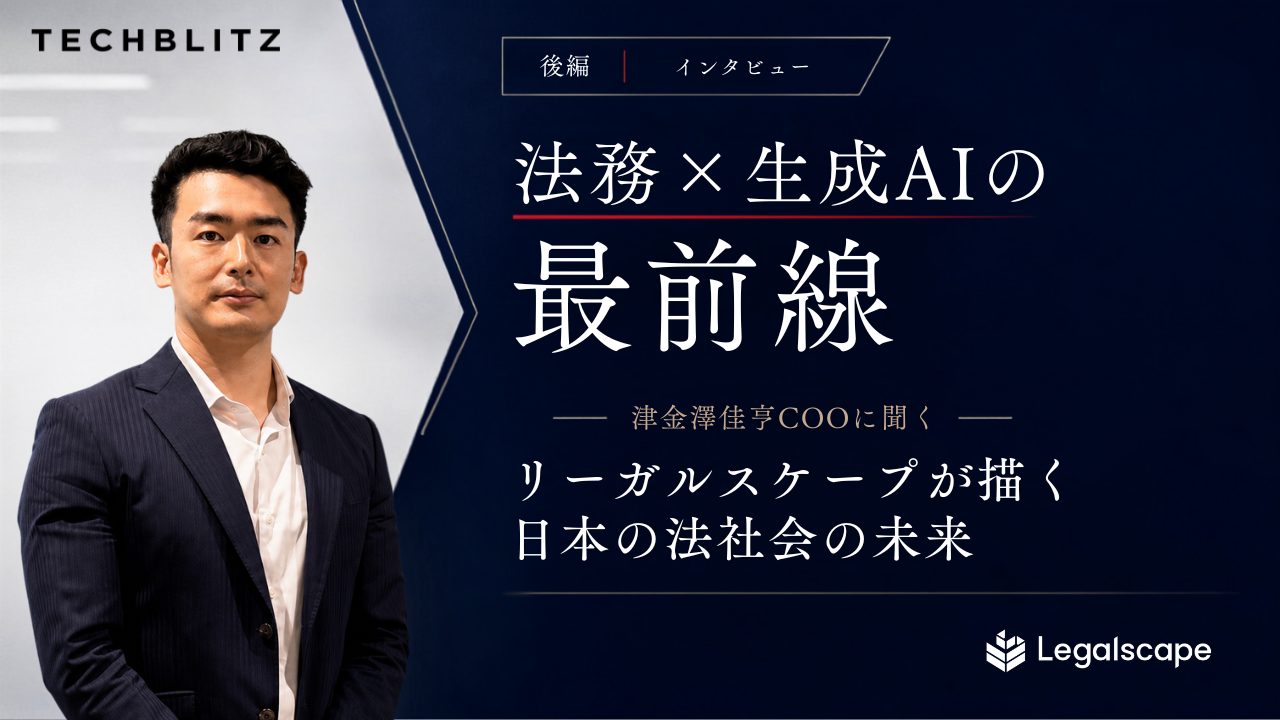 【法務×生成AIの最前線（後編）】Legalscapeの津金澤COOに聞く、「法律専門のAI」が必要な理由