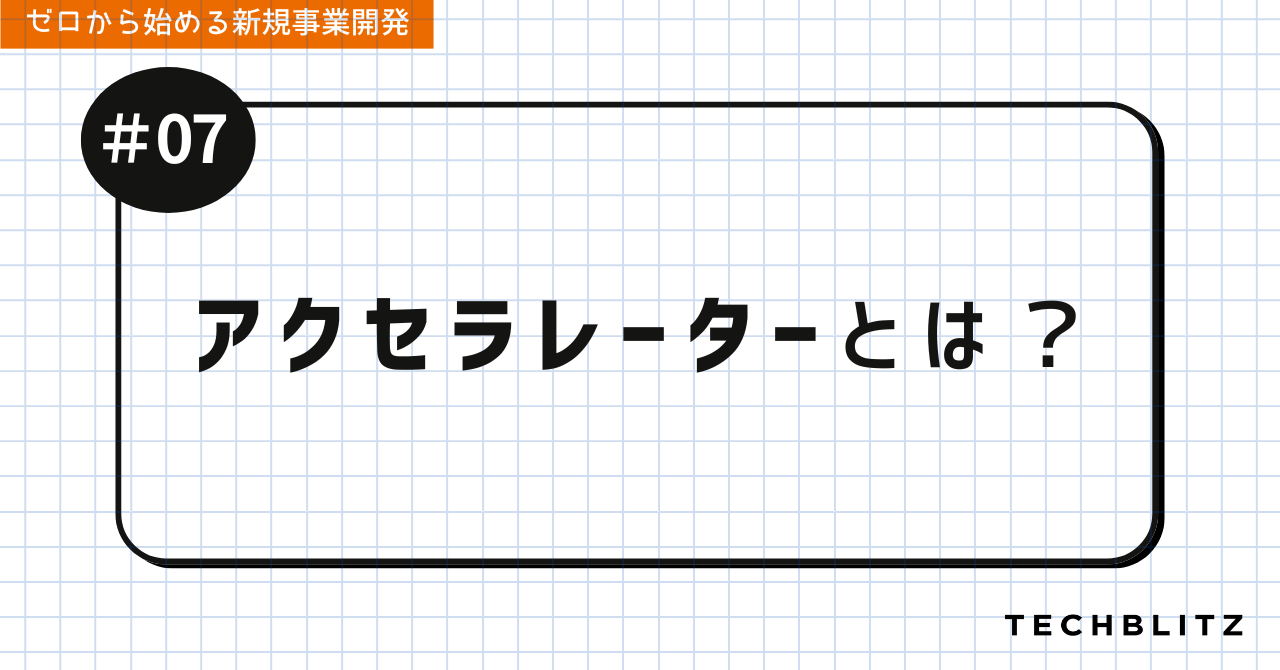 アクセラレーターとは？｜ゼロから始める新規事業開発 #07